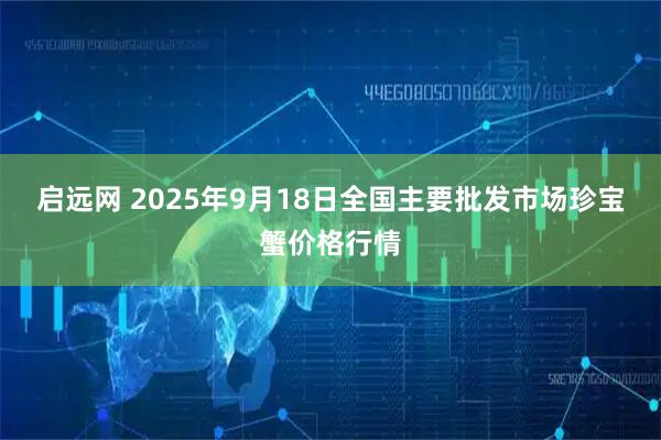 启远网 2025年9月18日全国主要批发市场珍宝蟹价格行情